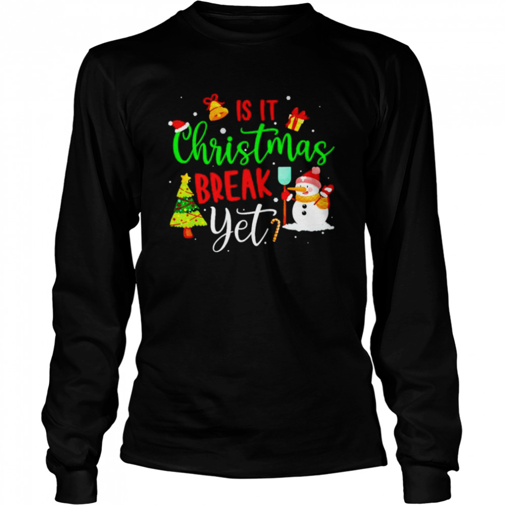 Teacher Christmas Is It Christmas Break Yet shirt Long Sleeved T-shirt