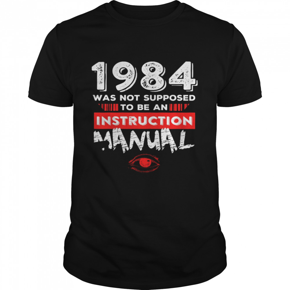 1984 was not supposed to be an instruction manual shirt