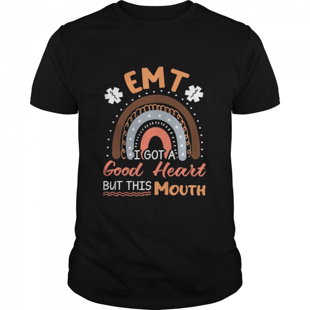 EMT I Got A Good Heart But This Mouth Shirt