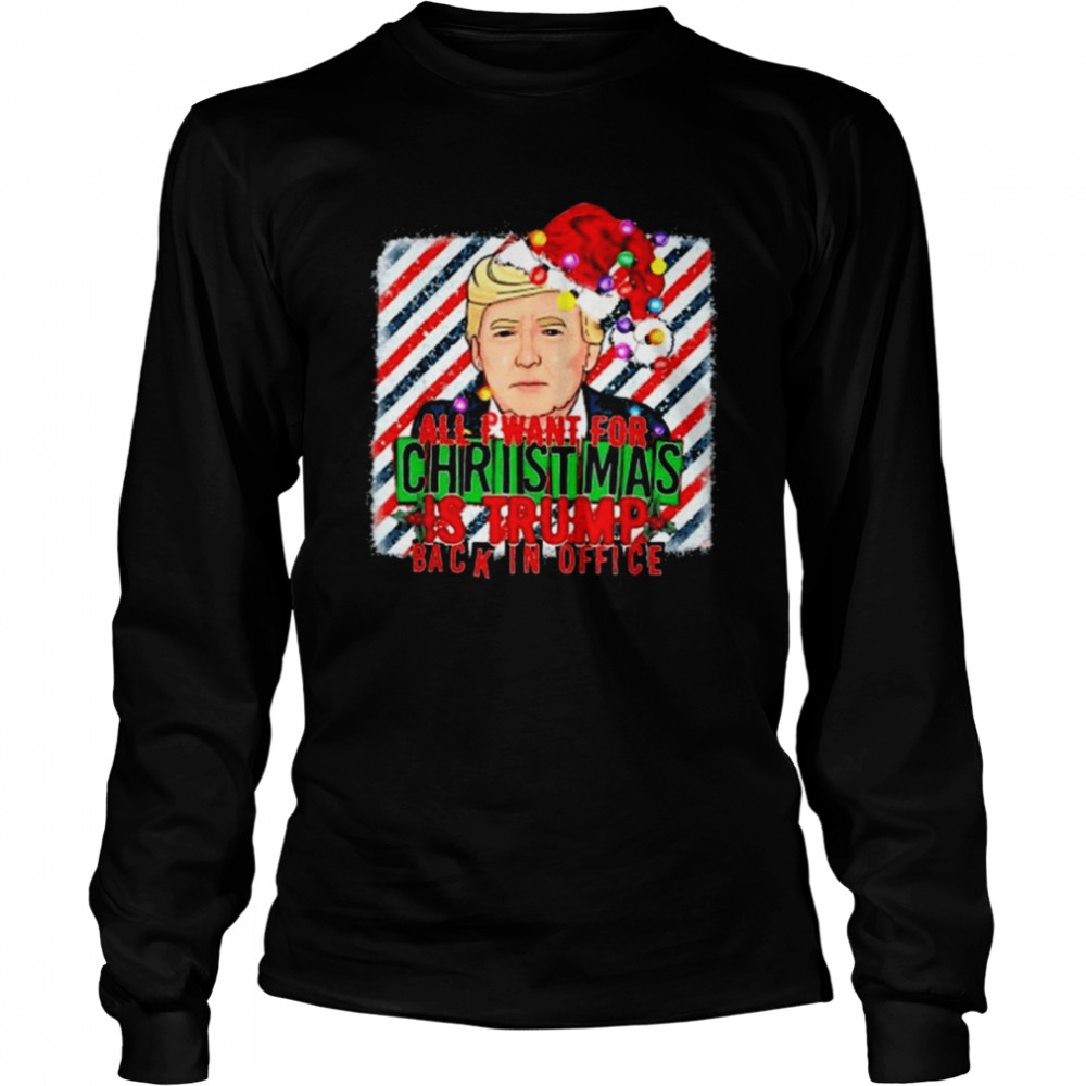 All I Want For Christmas Is Trump Back In Office Xmas Santa  Long Sleeved T-shirt
