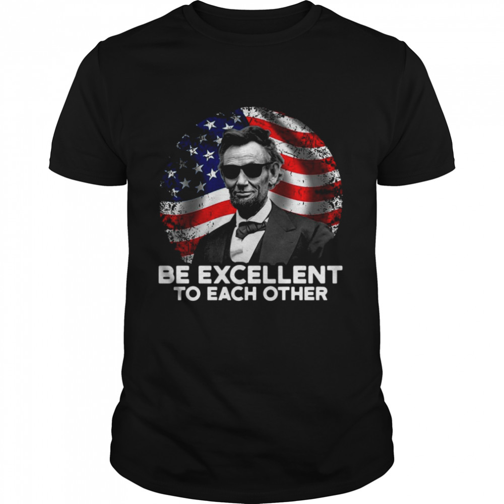 American Flag Abraham Lincoln Be Excellent To Each Other Shirt