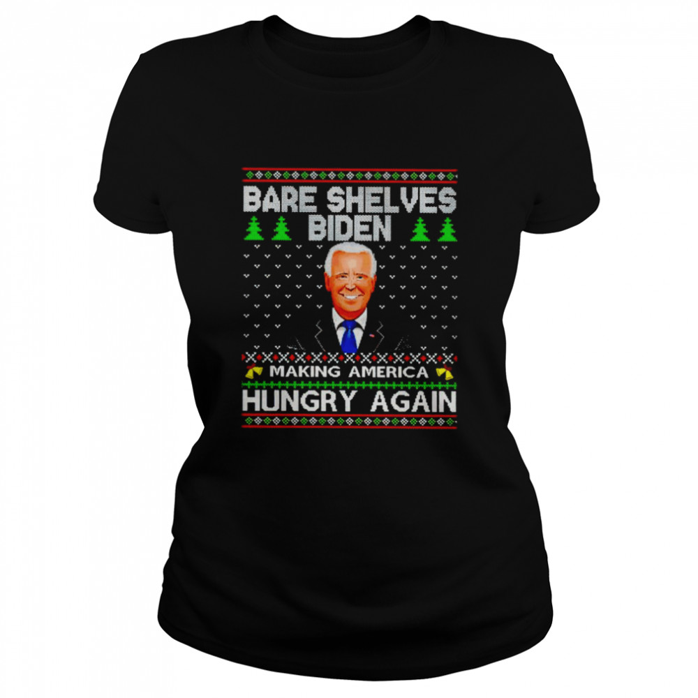 Bare shelves Biden making America hungry again Ugly Christmas shirt Classic Women's T-shirt