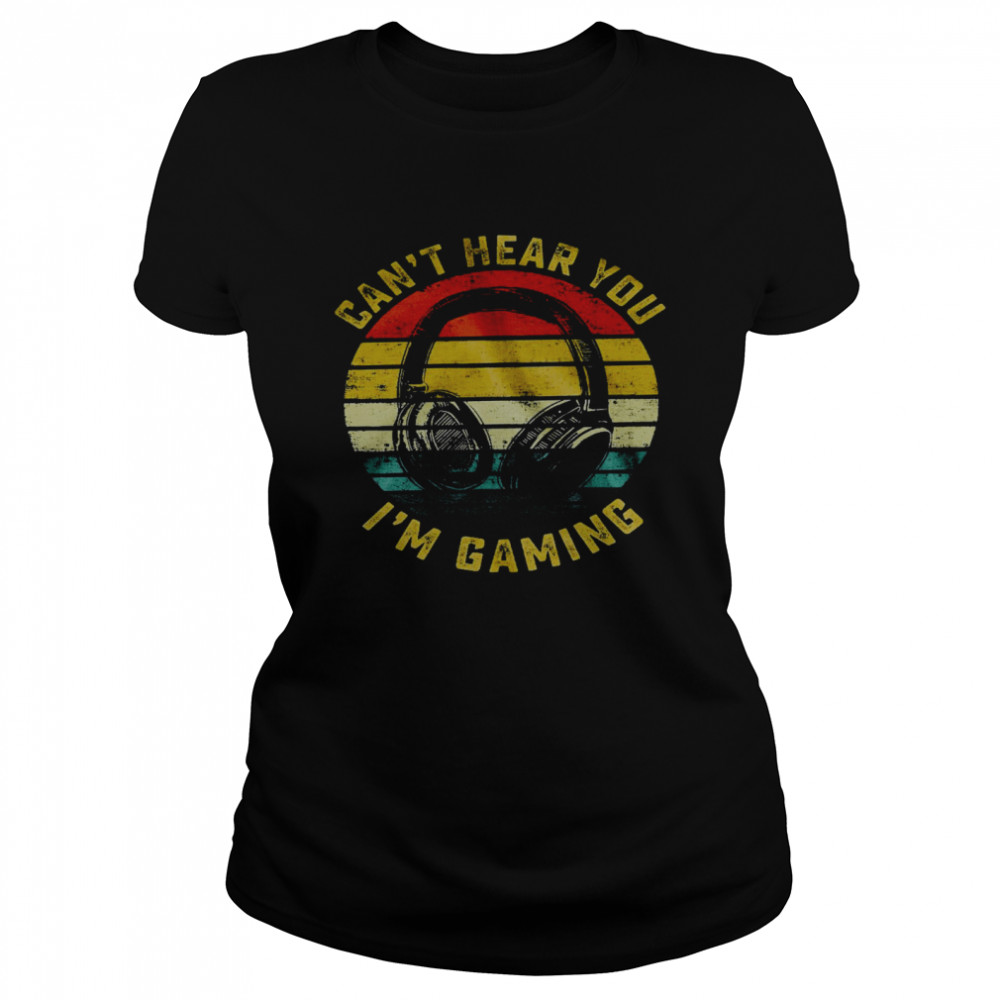 Can’t Hear You I’m Gaming  Classic Women's T-shirt