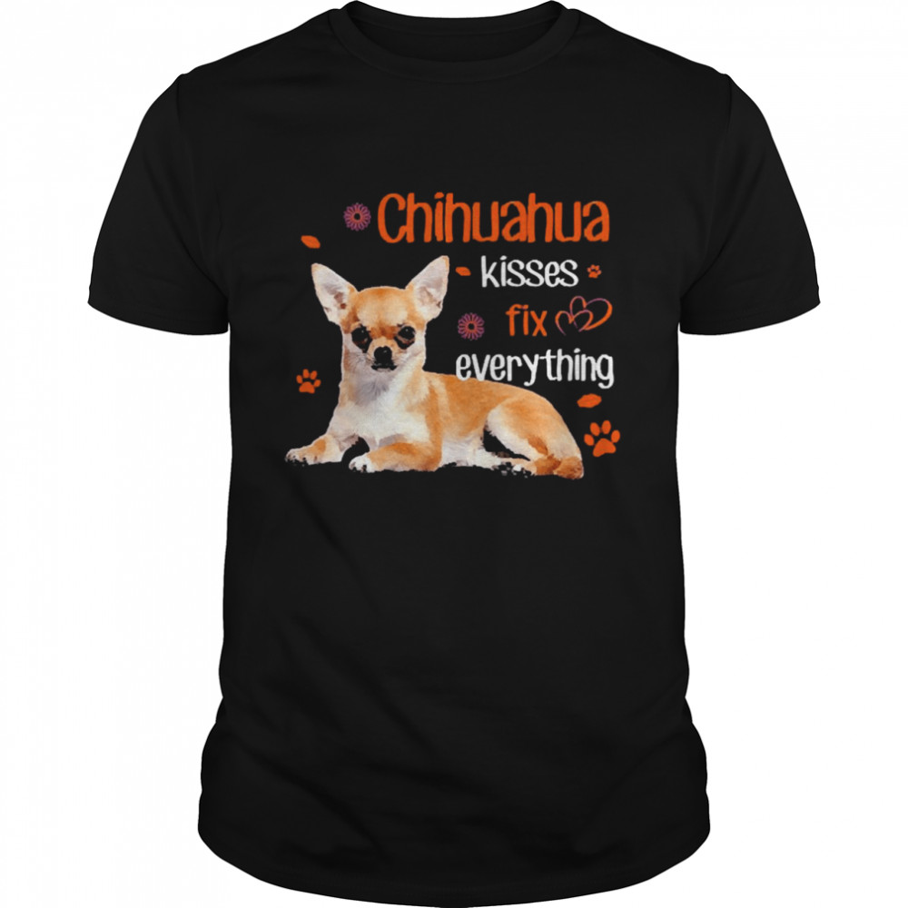 Chihuahua Kisses Fix Everything Shirt
