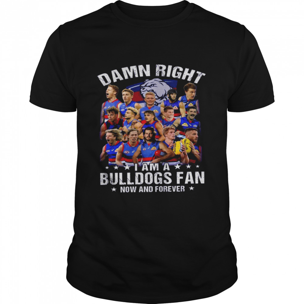 Damn right i am a bulldogs fan now and forever shirt Classic Men's T-shirt