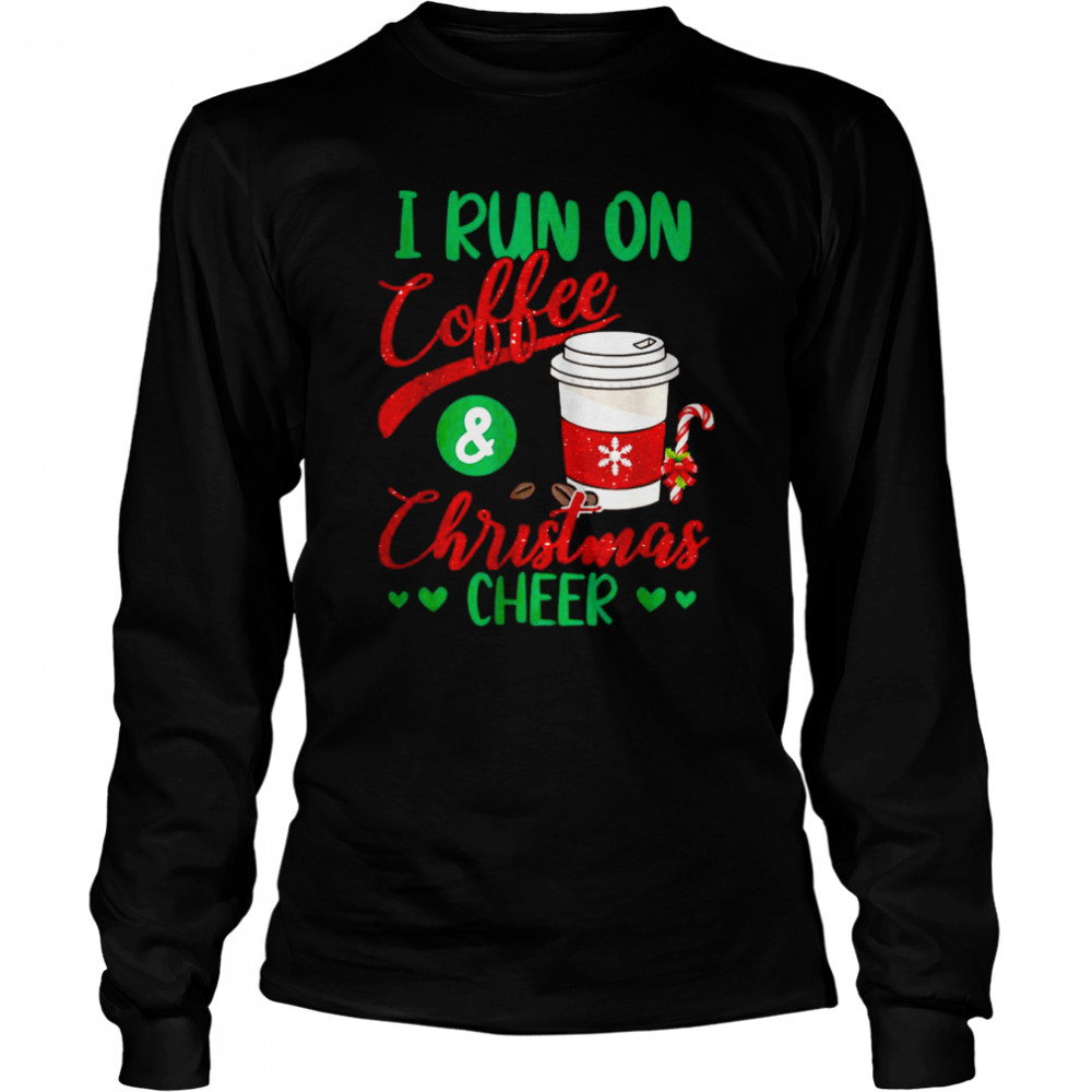 I Run On Coffee And Christmas Cheer Xmas Caffeine shirt Long Sleeved T-shirt