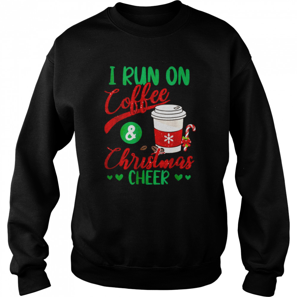 I Run On Coffee And Christmas Cheer Xmas Caffeine shirt Unisex Sweatshirt