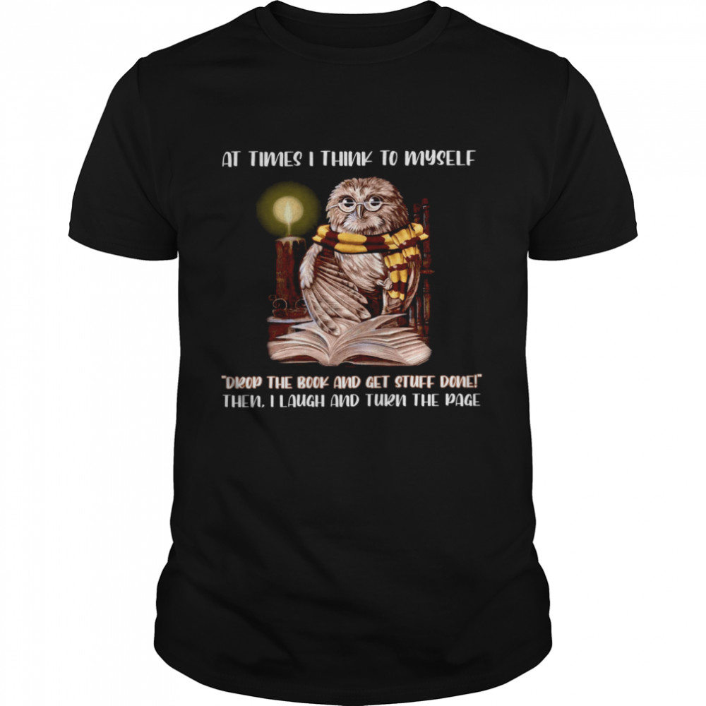Owl At Times I Think To Myself Drop The Book And Get Stuff Done  Classic Men's T-shirt