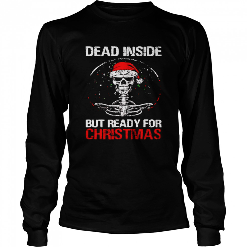 Skeketon dead inside but ready for Christmas shirt Long Sleeved T-shirt