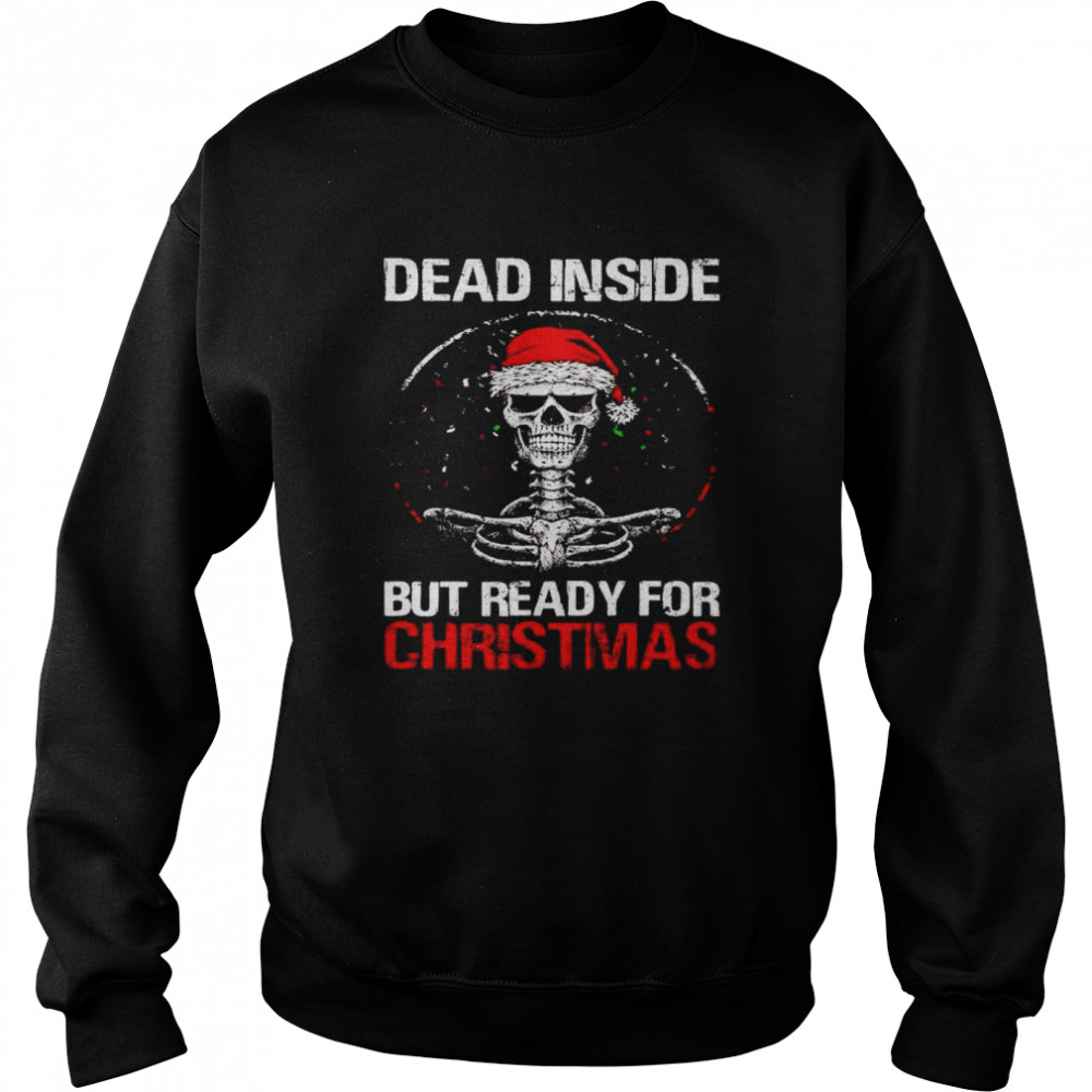 Skeketon dead inside but ready for Christmas shirt Unisex Sweatshirt