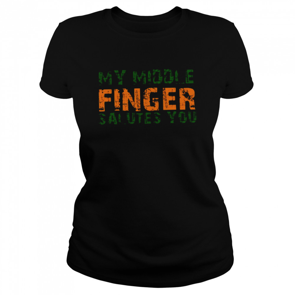 My Middle Finger Salutes You  Classic Women's T-shirt