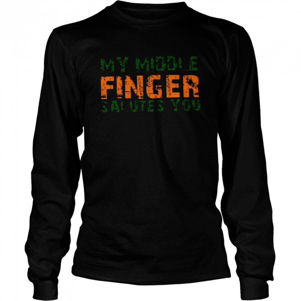 My Middle Finger Salutes You  Long Sleeved T-shirt