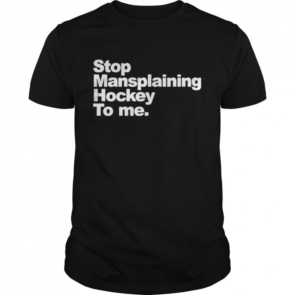 Stop mansplaining hockey to me shirt Classic Men's T-shirt