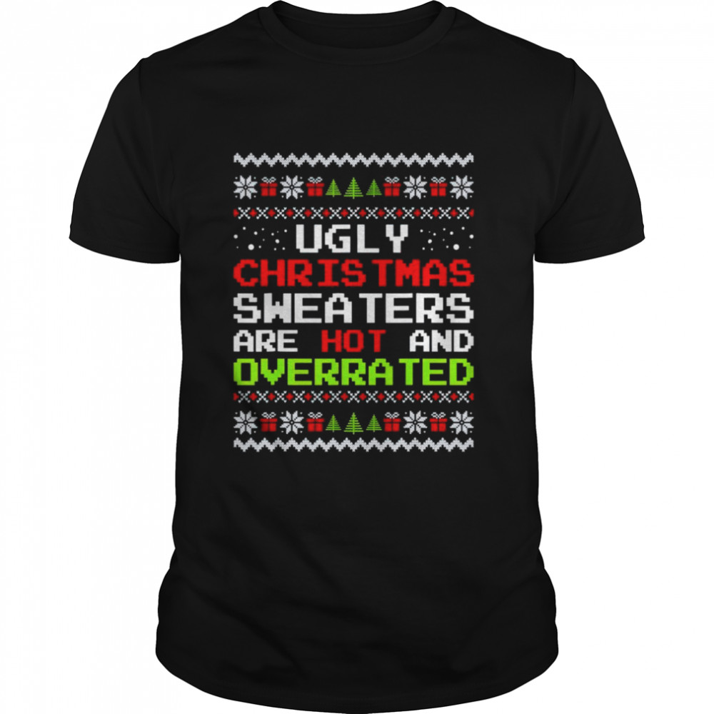Ugly Christmas sweaters are hot and overrated shirt Classic Men's T-shirt