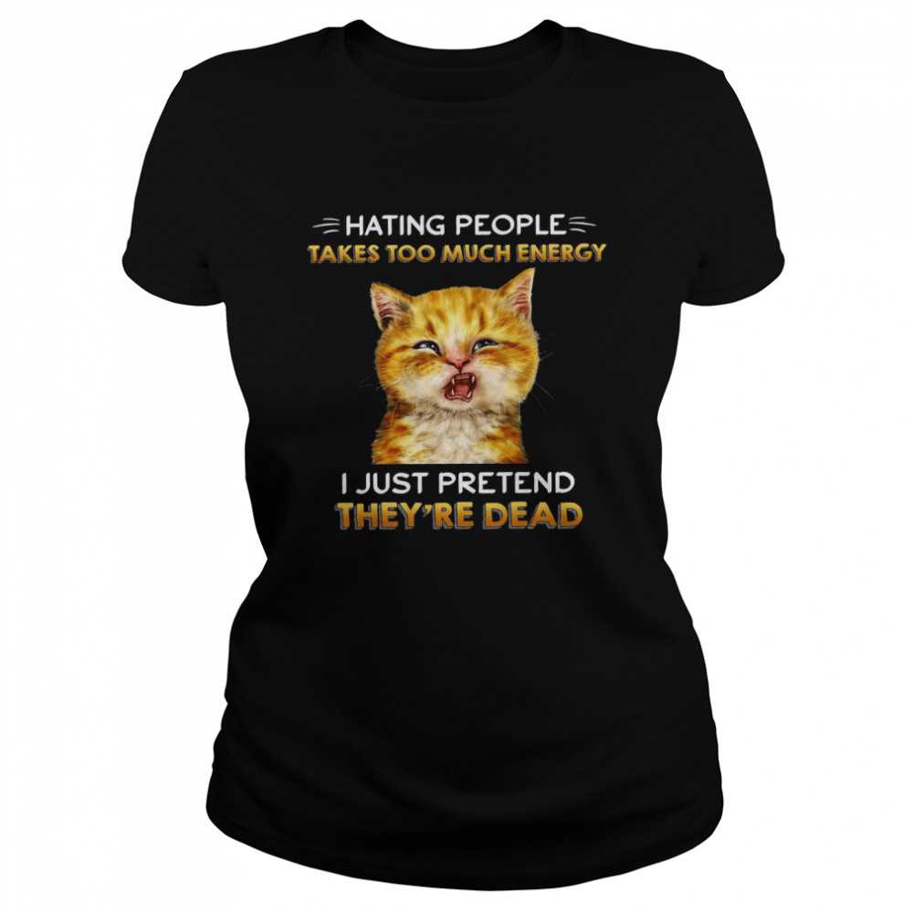 Cat Hating People Takes Too Much Energy I Just Pretend They’re Dead Black  Classic Women's T-shirt