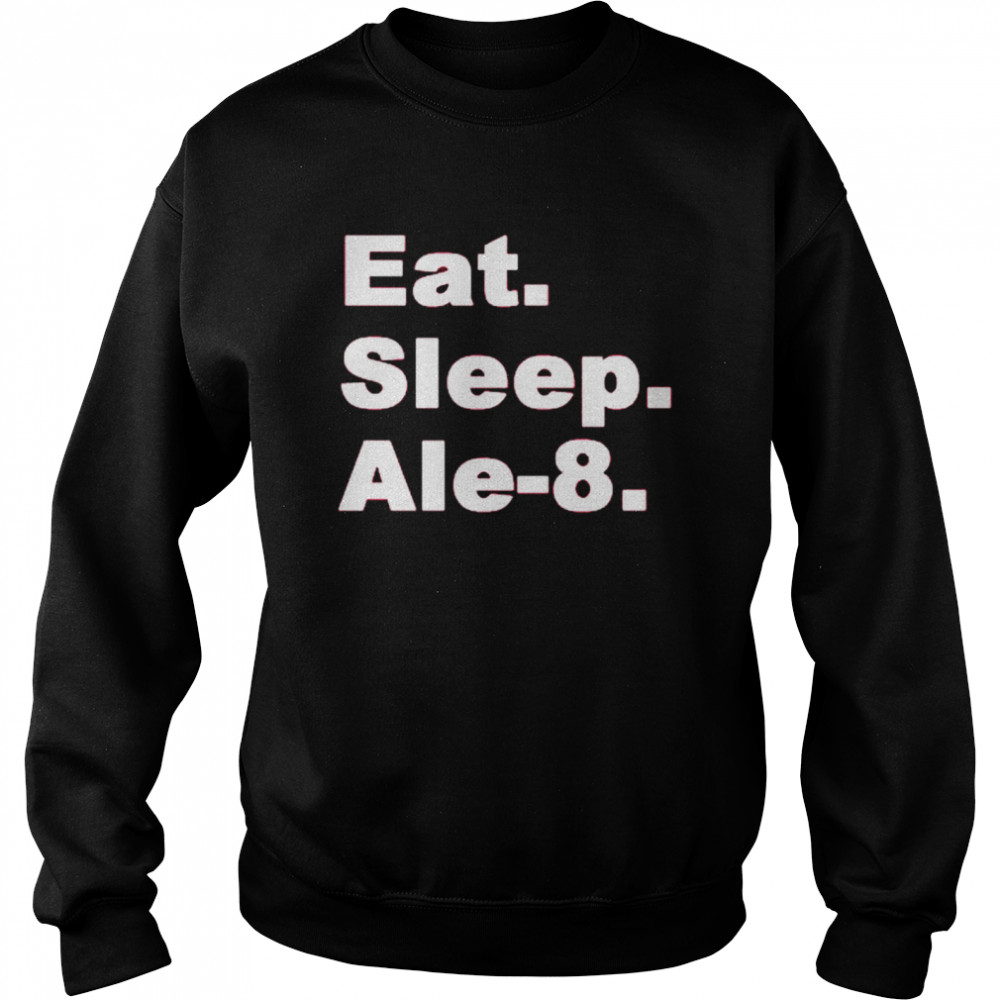 Eat sleep Ale 8 shirt Unisex Sweatshirt