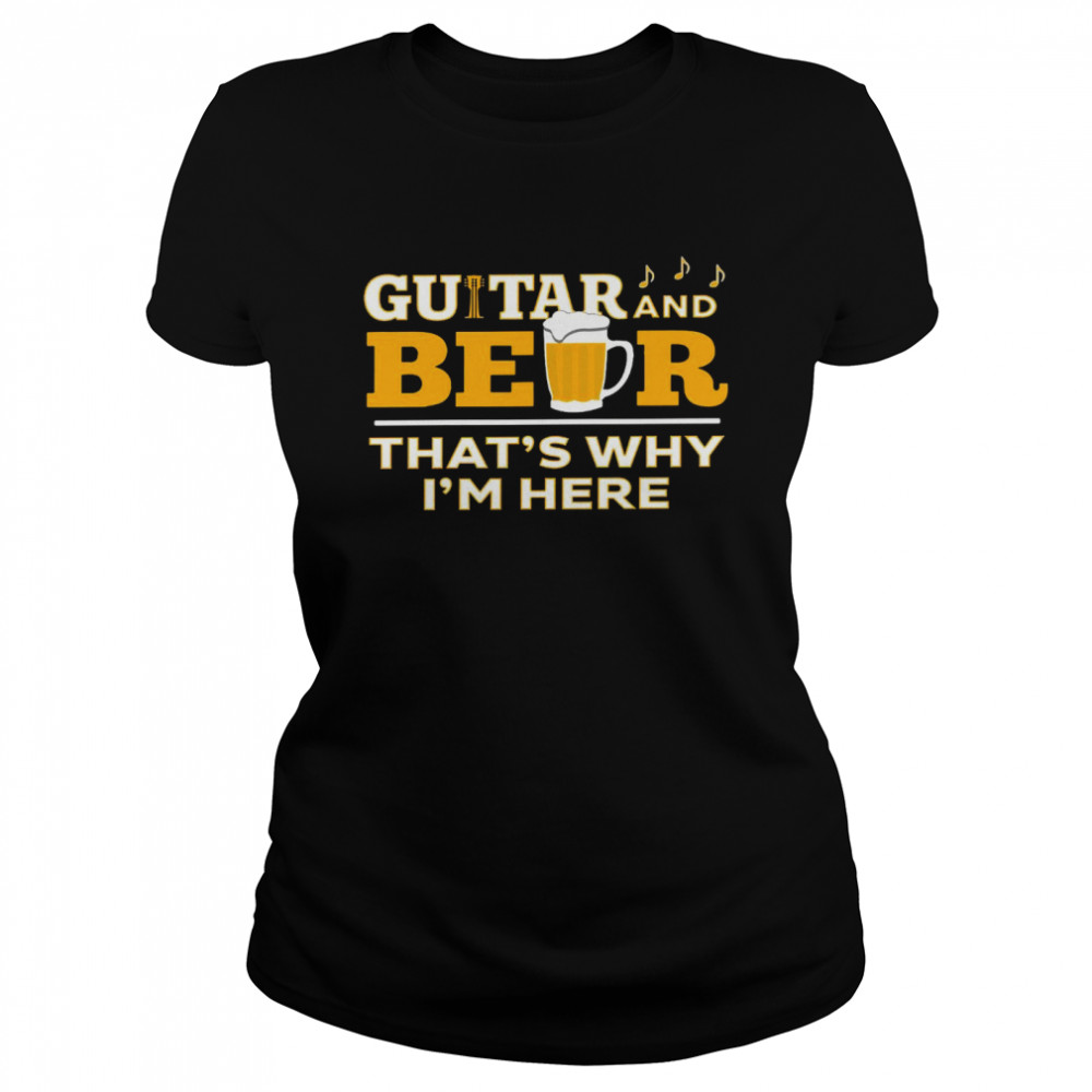 Guitar and beer that’s why i’m here shirt Classic Women's T-shirt