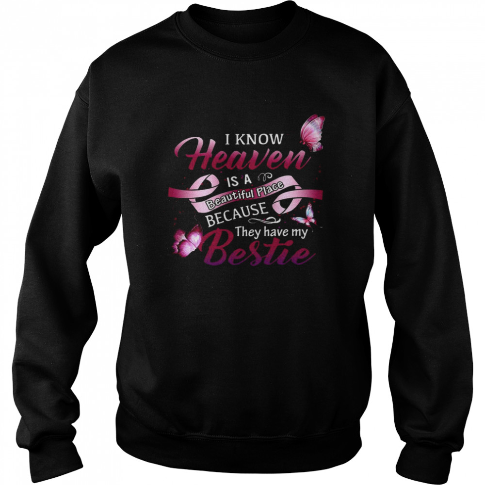 I know heaven is a beautiful place because they have my bestie shirt Unisex Sweatshirt