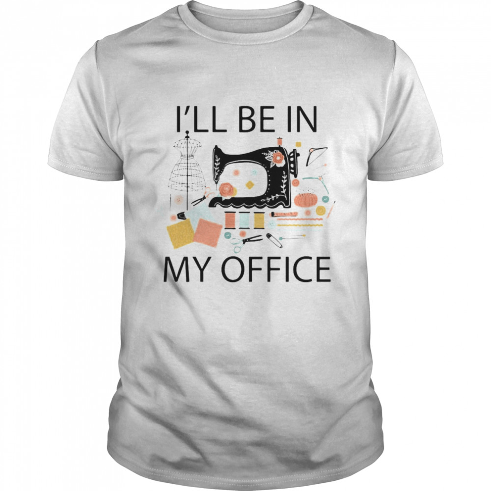 Sewing Machine I’ll Be In My Office  Classic Men's T-shirt