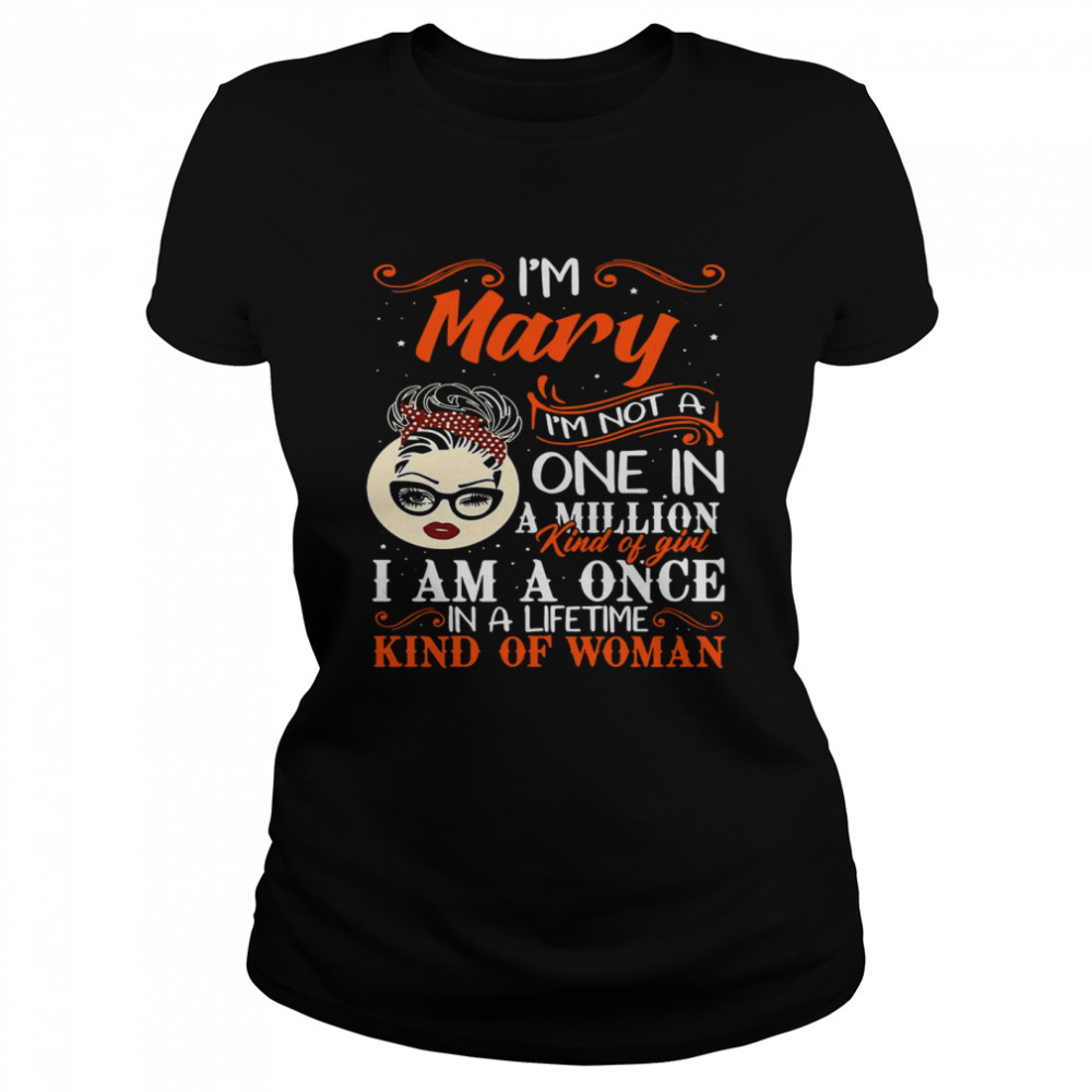 I’m Mary I’m Not A One In A Million Kind Of Girl I Am A Once In A Lifetime Kind Of Woman  Classic Women's T-shirt