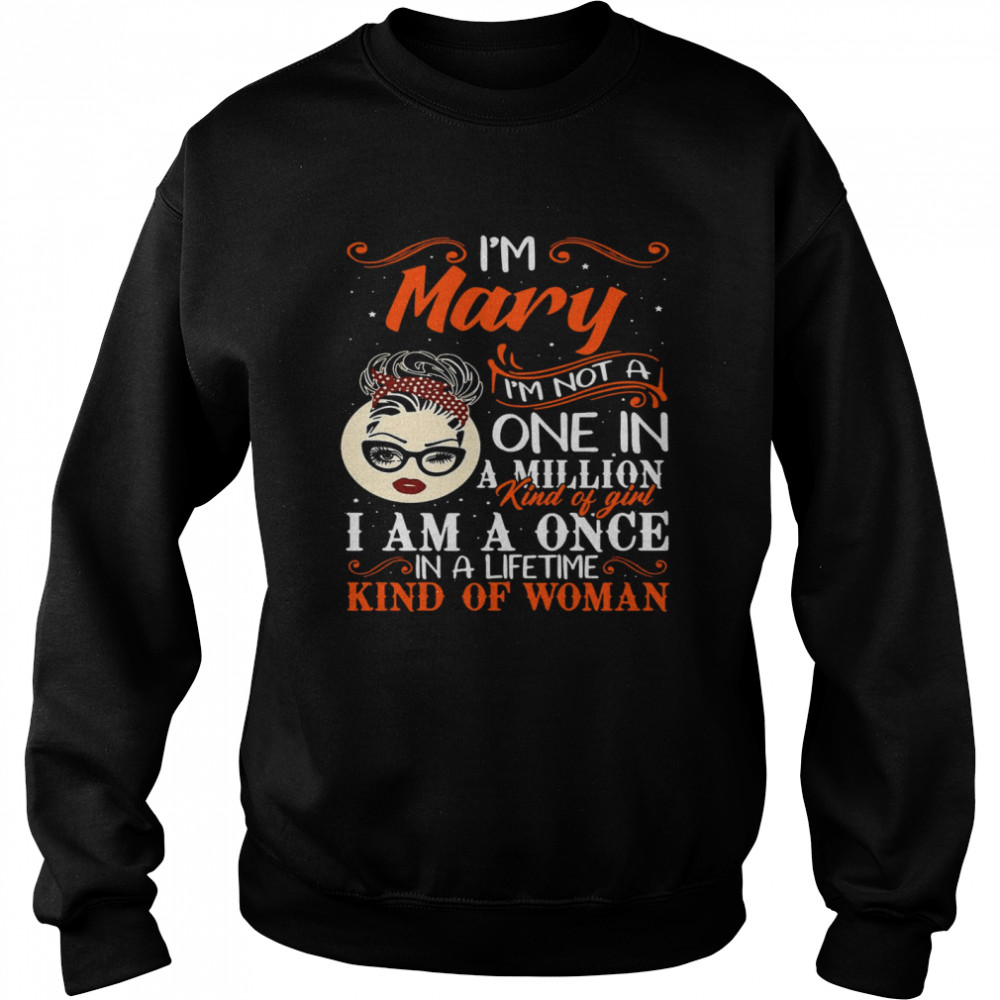 I’m Mary I’m Not A One In A Million Kind Of Girl I Am A Once In A Lifetime Kind Of Woman  Unisex Sweatshirt