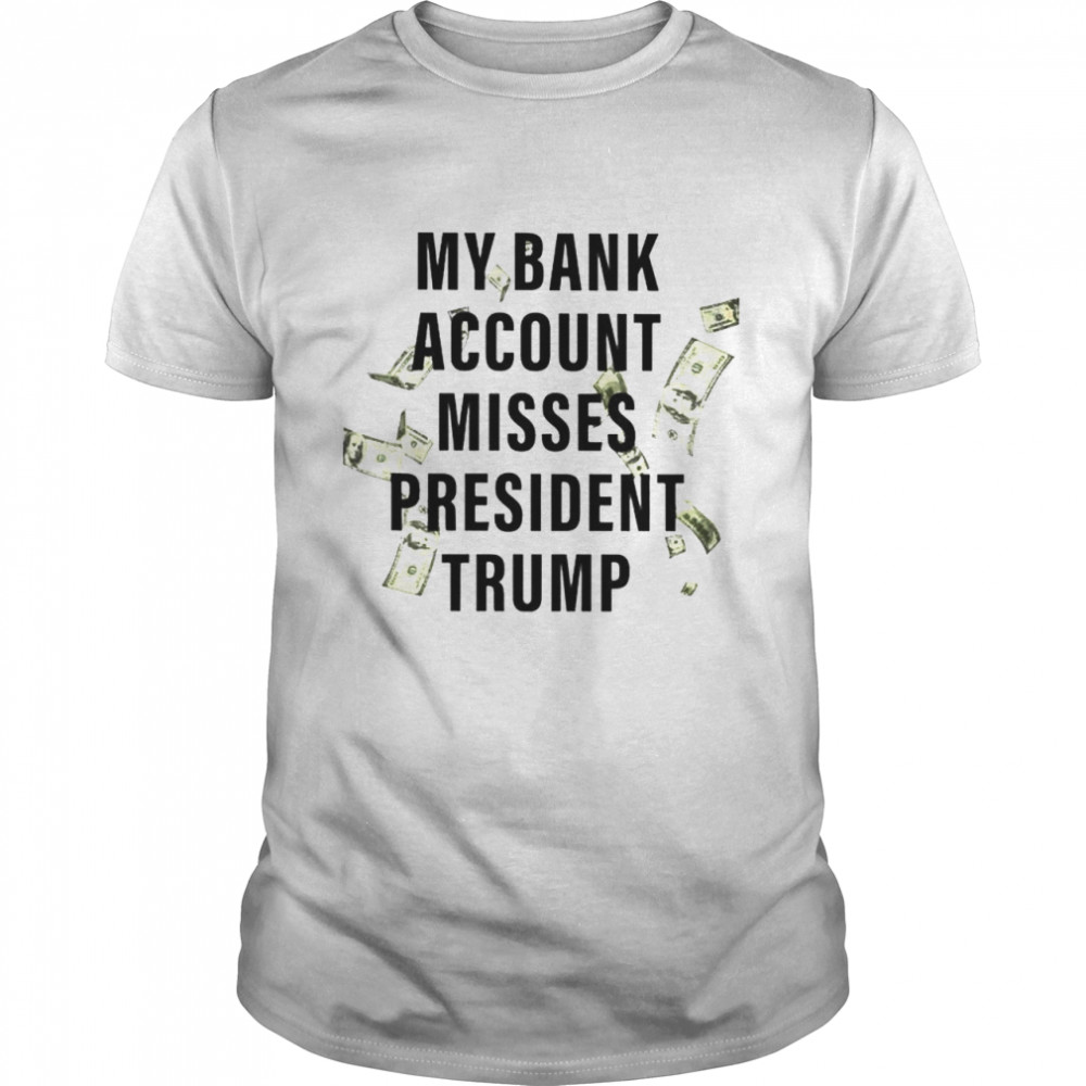 My bank account misses president Trump shirt Classic Men's T-shirt
