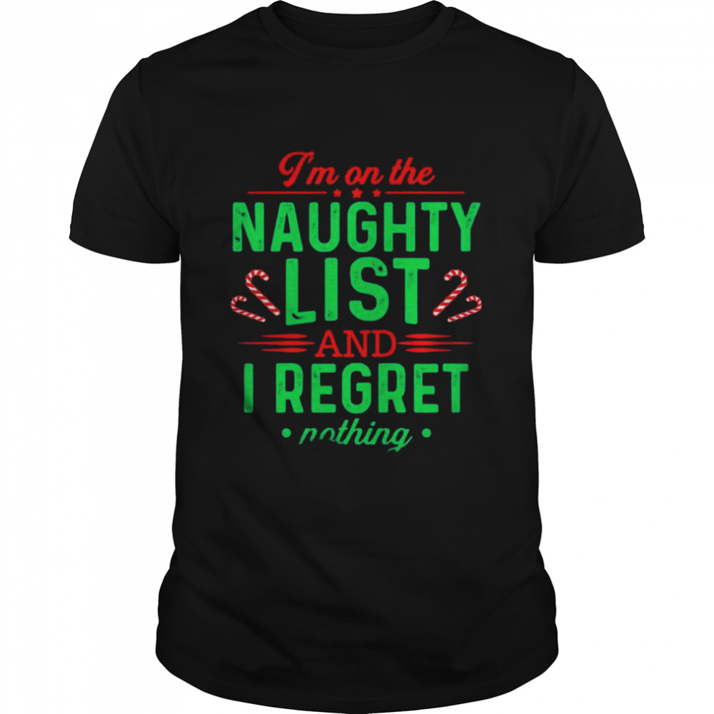 I’m On The Naughty List And I Regret Nothing Christmas shirt
