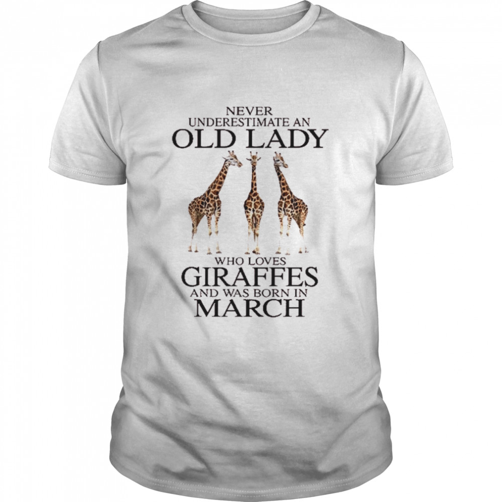 Never underestimate an old lady who loves giraffes and was born in march shirt Classic Men's T-shirt