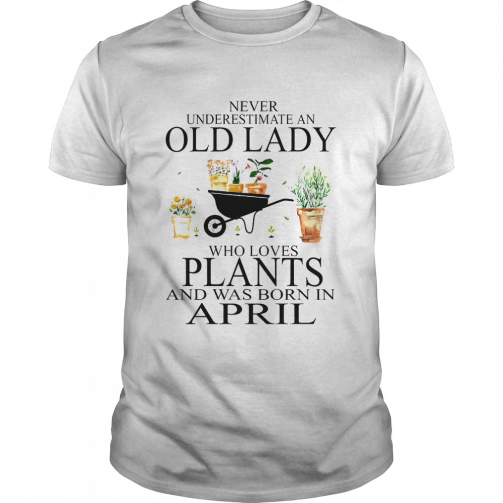 Never Underestimate Old Lady Who Loves Plants And Was Born In April  Classic Men's T-shirt