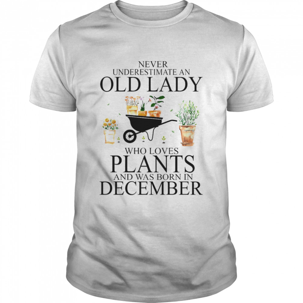 Never Underestimate Old Lady Who Loves Plants And Was Born In December Shirt