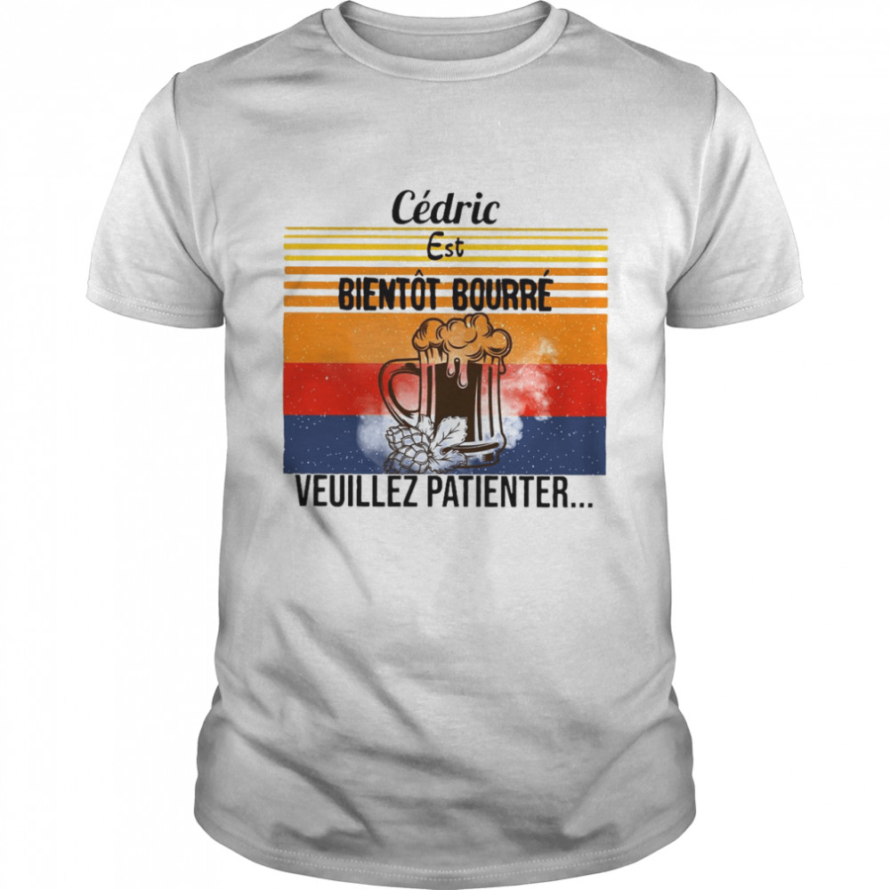Cedric Est Bientot Bourre Veuillez Patienter Vintage Shirt