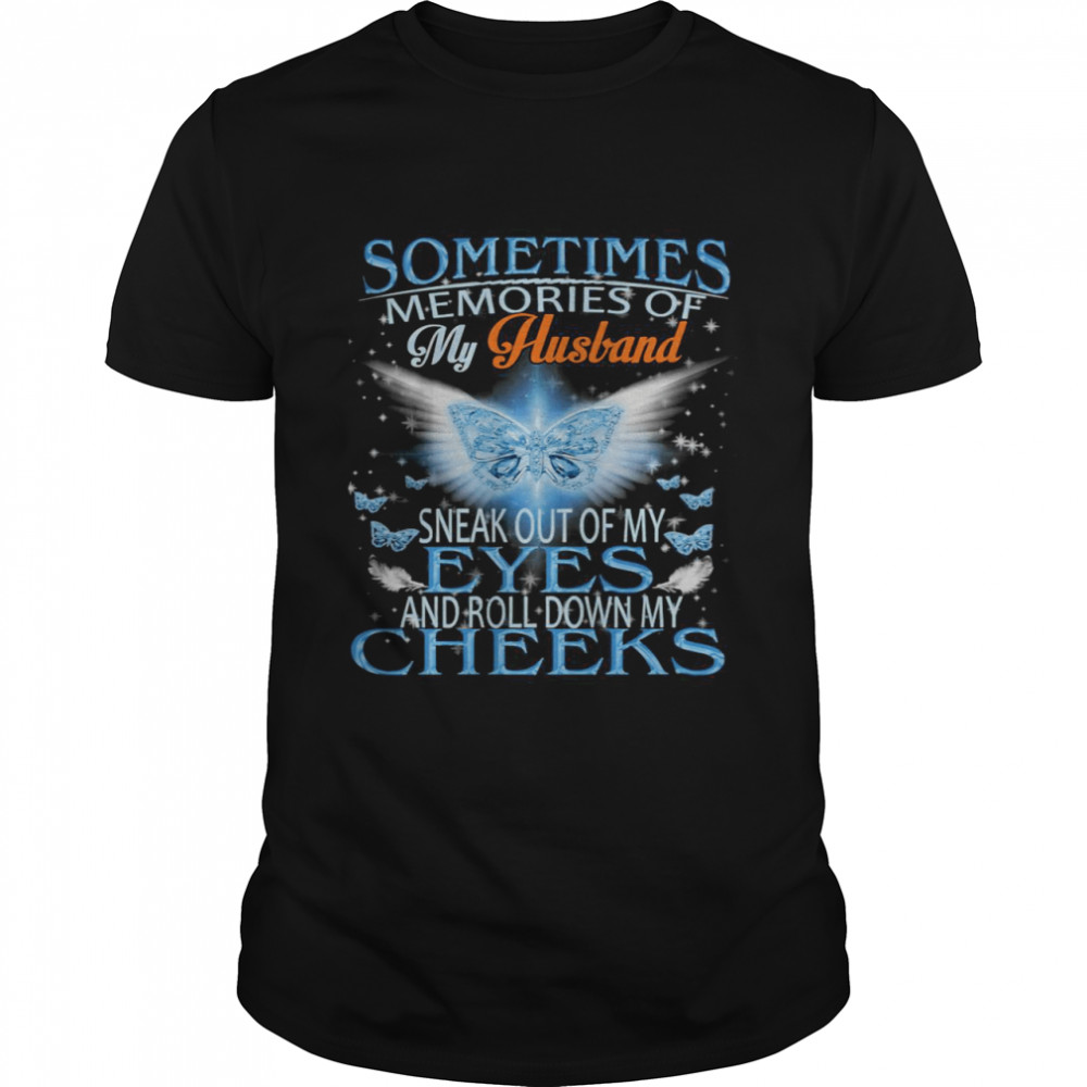 Sometimes Memories Of My Husband Sneak Out Of My Eyes And Roll Down My Cheeks T- Classic Men's T-shirt