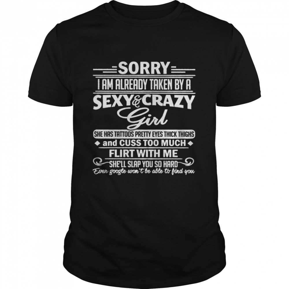Sorry I Am Already Taken By A Sexy Crazy Girl She Has Tattoos Pretty Eyes Thick Thighs And Cuss Too Much Flirt With Me  Classic Men's T-shirt