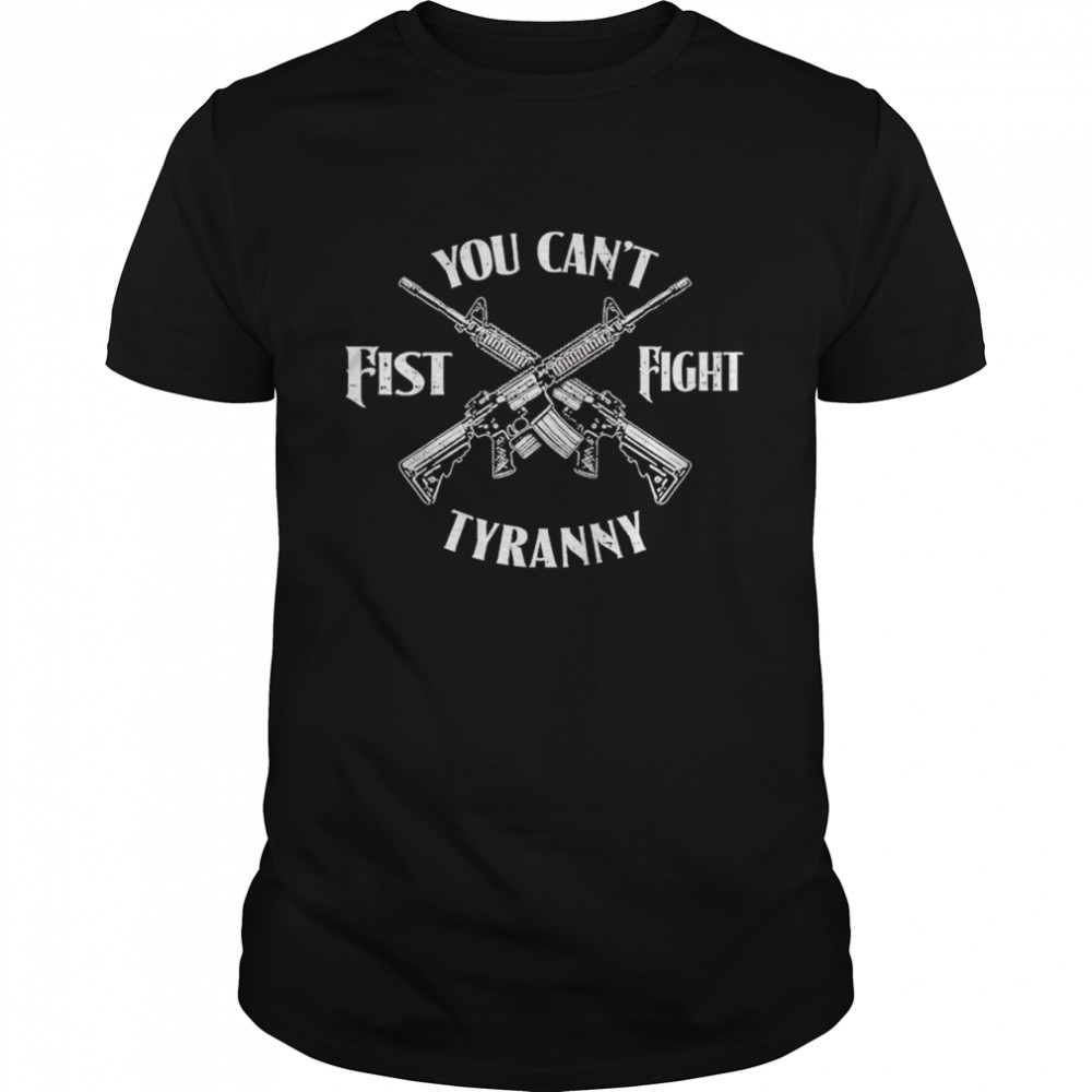 aR-15 you can’t fist fight tyranny shirt