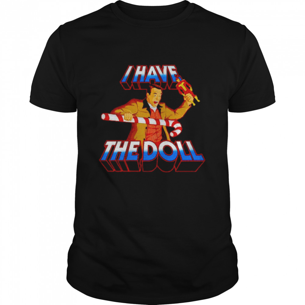 Awesome jingle All the Way I have the Doll shirt