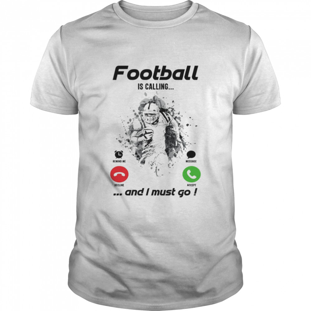 Football is calling and i must go shirt