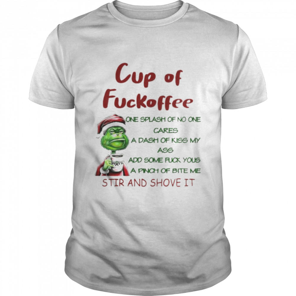 grinch cup of fuckoffee stir and shove it shirt