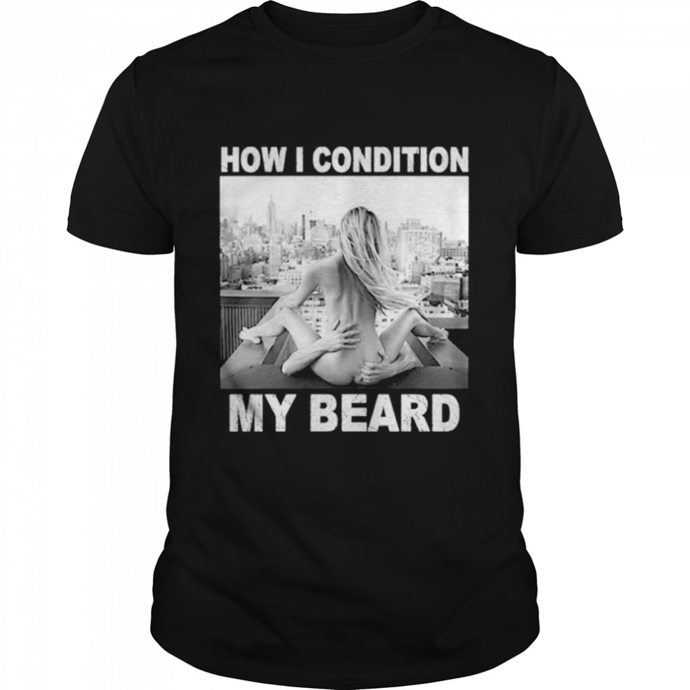 How I condition my beard shirt