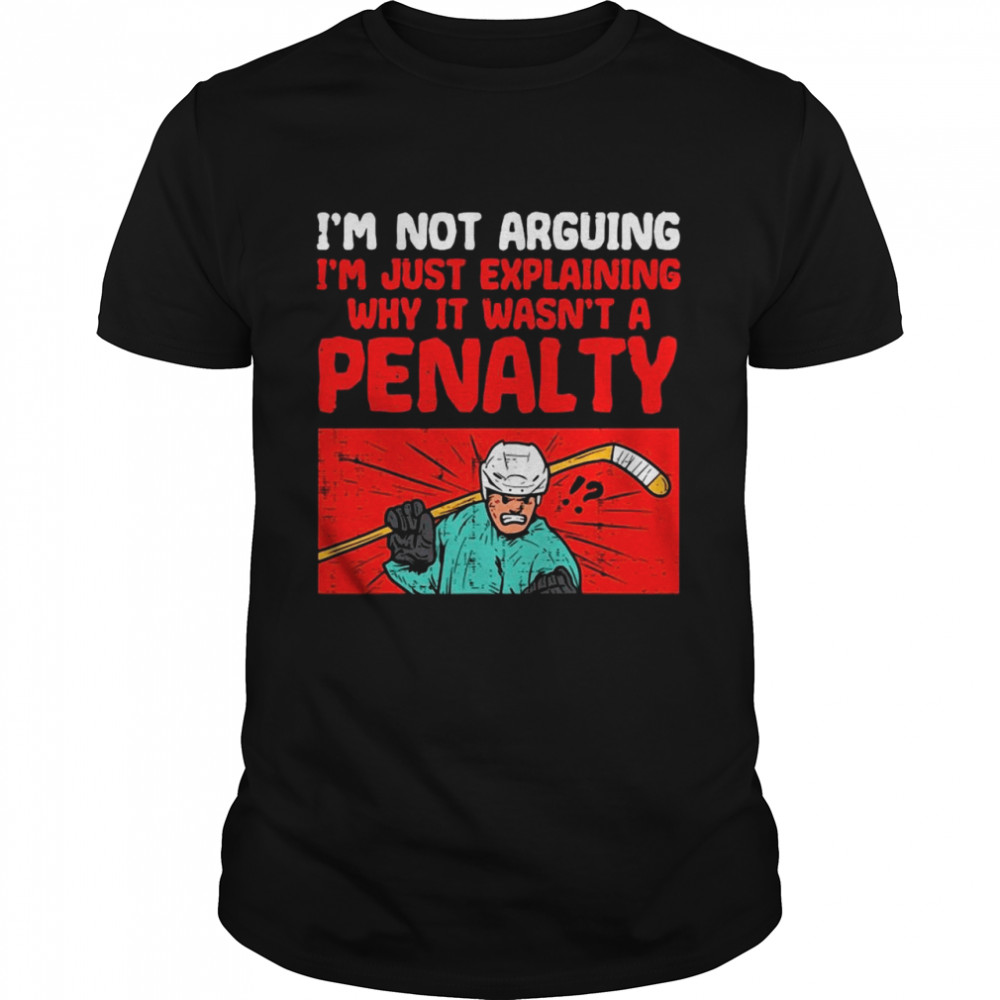 Not Arguing Explaining Not Penalty Funny Ice Hockey Player Shirt