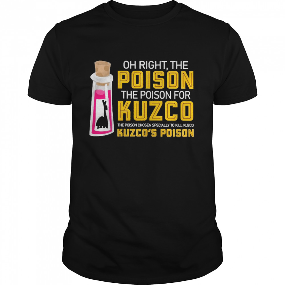 Oh Right The Poison The Poison For Kuzco The Poison Chosen Especially To Kill Kuzco Kuzco's Poison Shirt