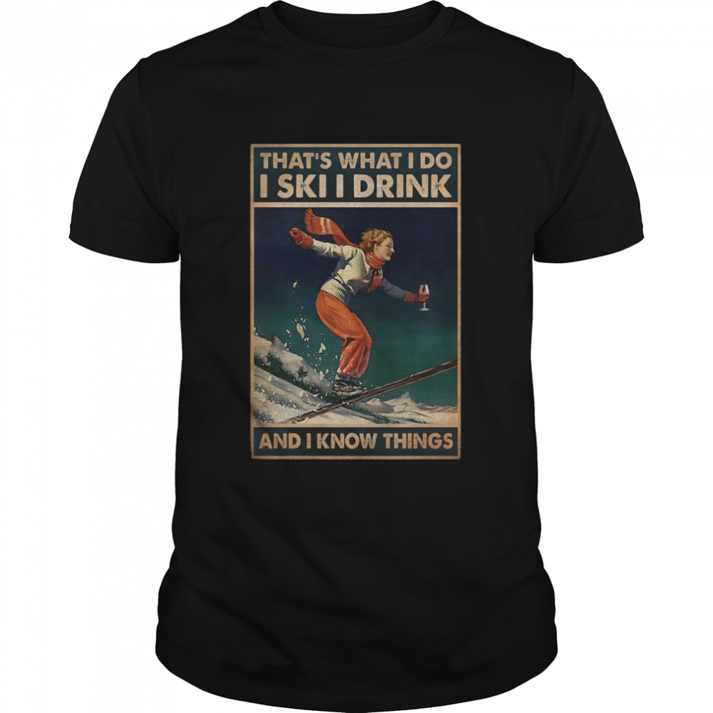 Skiing That’s What I Do I Ski I Drink And I Know Things Vertical Poster  Classic Men's T-shirt