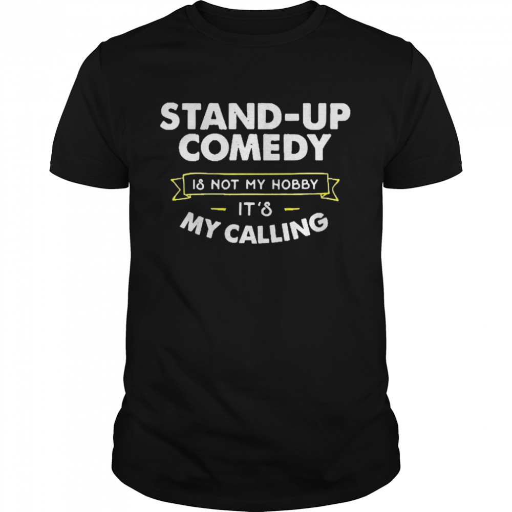 Stand Up Comedy Is Not My Hobby It's My Calling Shirt