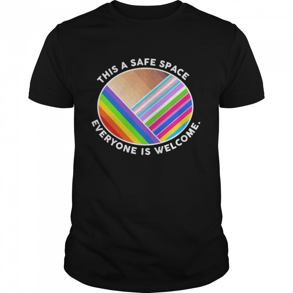 This Is A Safe Space Everyone Is Welcome Shirt