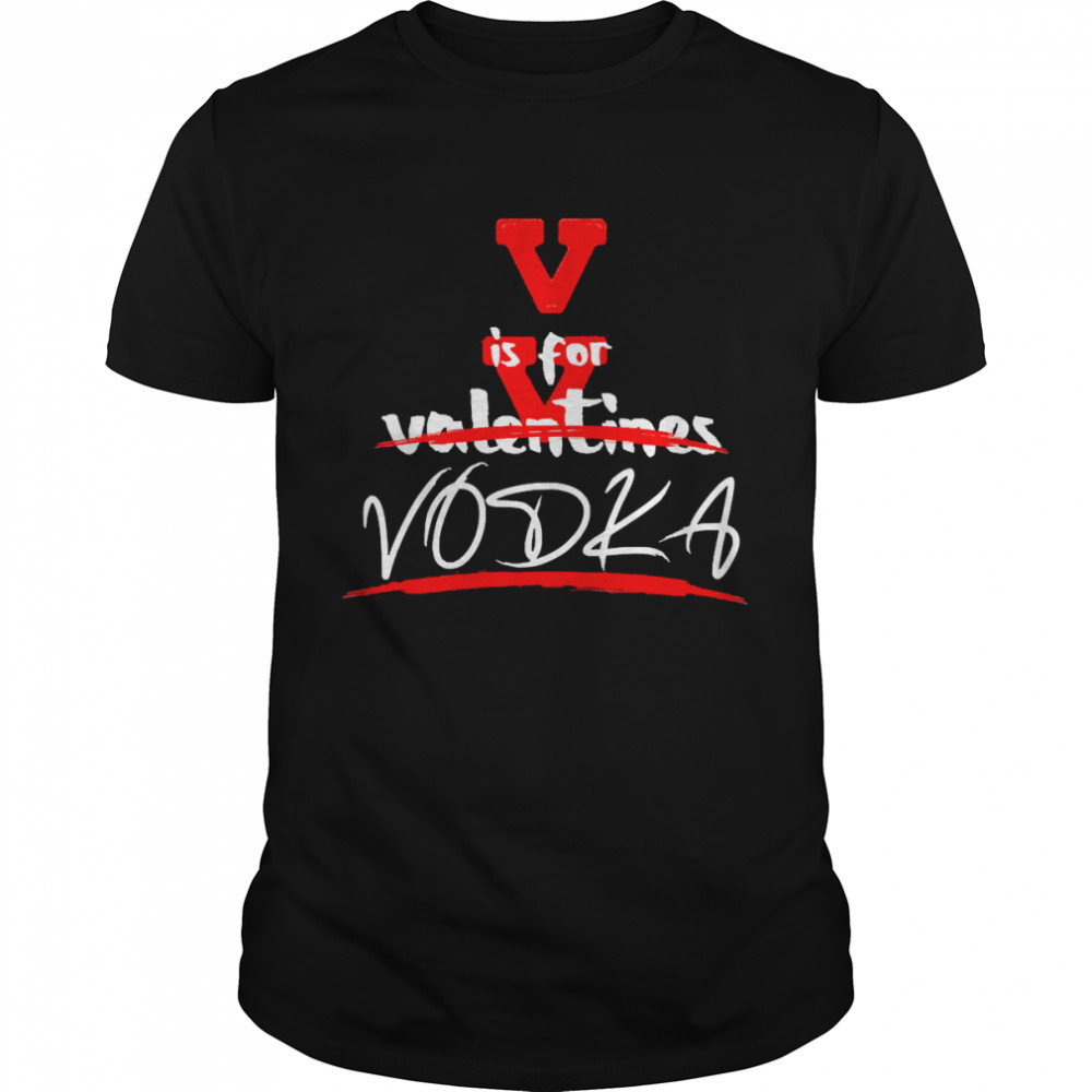 V Is For Vodka Single Valentine’s Day Shirt