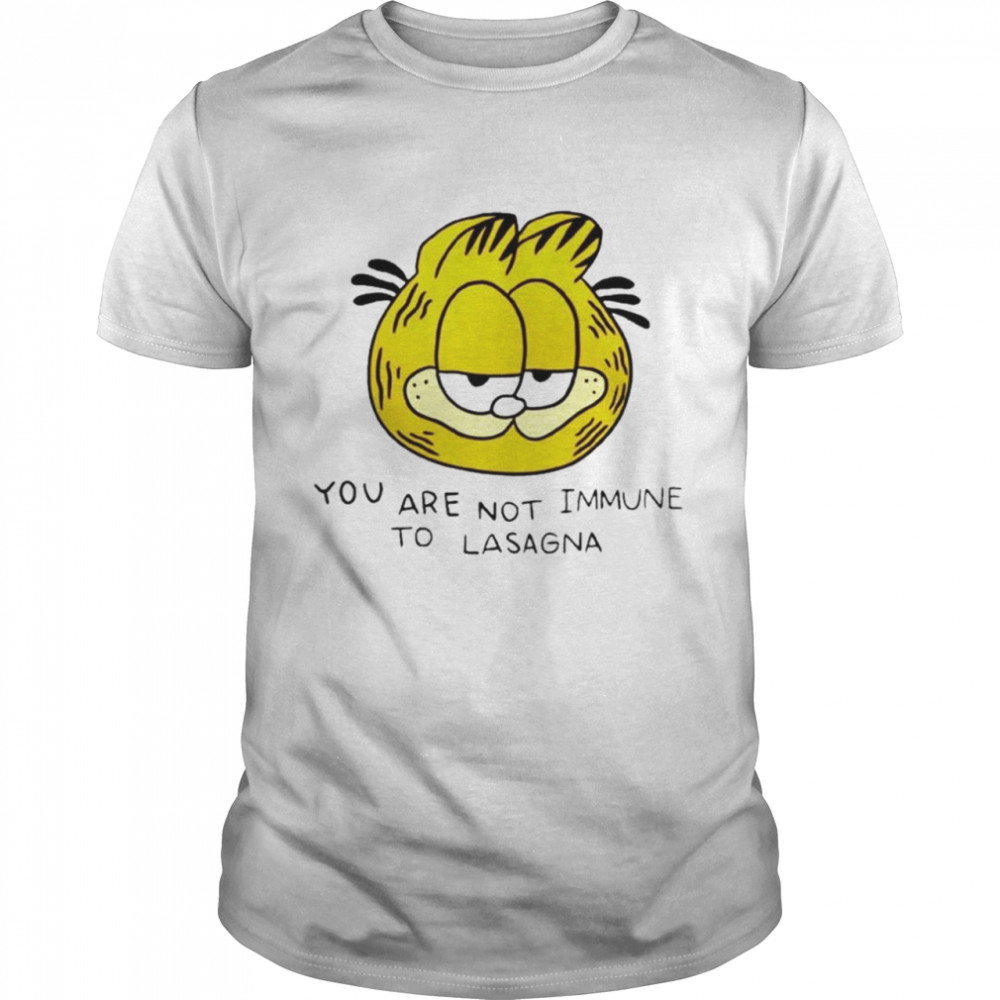 You are not immunt to lasagna shirt