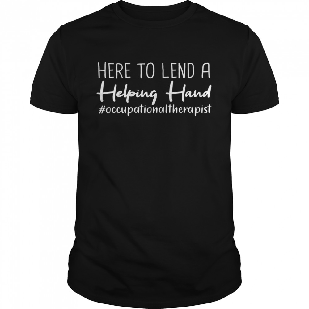Here To Lend A Helping Hand Occupational Therapist  Classic Men's T-shirt
