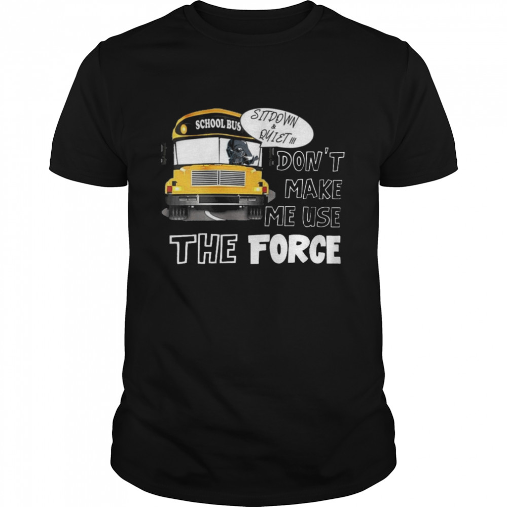School bus sit down and quiet don’t make me use the force shirt Classic Men's T-shirt