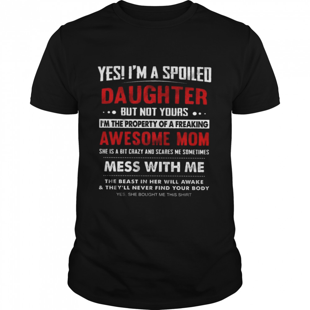 Yes I’m A Spoiled Daughter But Not Yours I’m The Property Of A Freaking Awesome Mom Mes With Me  Classic Men's T-shirt