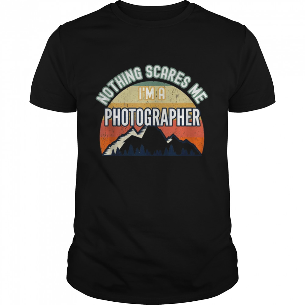 Nothing Scares Me I’m A Photographer Shirt