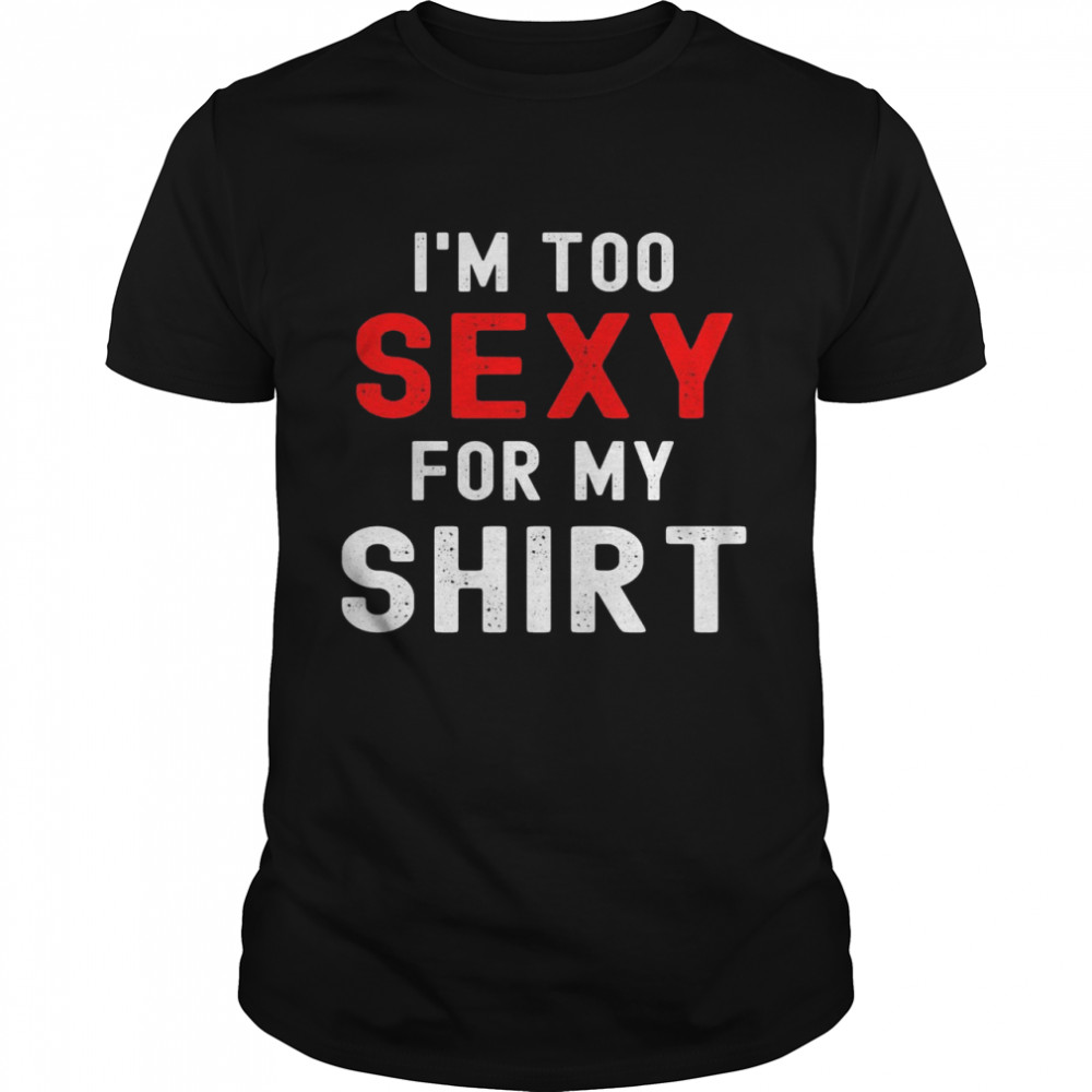 I’m too sexy for  Classic Men's T-shirt